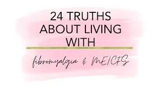 24 Truths of Living with Fibromyalgia and ME/CFS