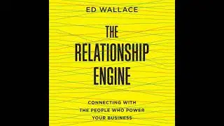 Relationship Engine: Connecting with the People Who Power Your Business - Ed Wallace