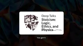 Stoicism: Logic, Ethics, and Physics | Deep Talks