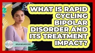 What Is Rapid Cycling Bipolar Disorder And Its Treatment Impact? - Bipolar Wellness Guide