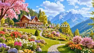 Alpine Mountain Caf&eacute; Jazz in Spring Garden 🏔️ Tranquil Nature Path Music for Calm & Focus