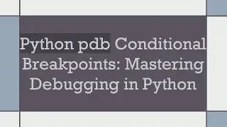 Python pdb Conditional Breakpoints: Mastering Debugging in Python