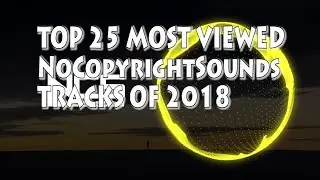 Top 25 Most Viewed NoCopyrightSounds [NCS] Tracks Of 2018