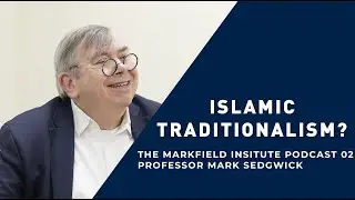 Islamic Traditionalism, with Prof Mark Sedgwick - Markfield Institute Podcast 02