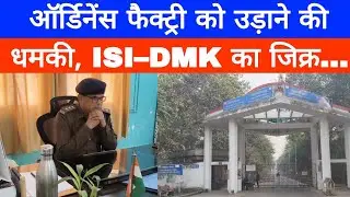 ऑर्डिनेंस फैक्ट्री को उड़ाने की धमकी, ISI&ndash;DMK का जिक्र&hellip;
