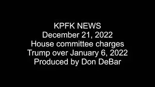 KPFK NEWS, December 21, 2022, House committee charges, Trump over January 6, 2022