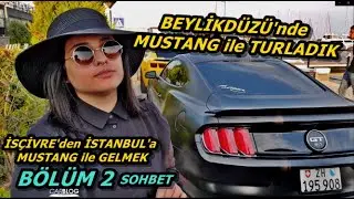 BEYLİKDÜZÜ'nde MUSTANG İLE TURLADIK! İSVİÇRE'den TÜRKİYE'ye MUSTANG GT ile GELMEK! | SOHBET - BÖLÜM2