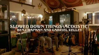 Ben Chapman and Gabriel Kelley -  Slowed Down Things (Acoustic Video)