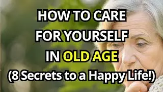 How to Care for Yourself in Old Age &ndash; 8 Essential Tips for Seniors!
