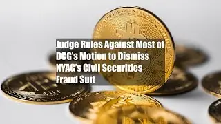 Judge Rules Against Most of DCG&rsquo;s Motion to Dismiss NYAG&rsquo;s Civil Securities Fraud Suit
