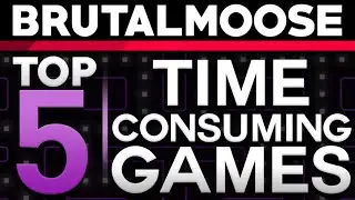 Top 5 Time Consuming Games - brutalmoose Feat. PeanutButterGamer