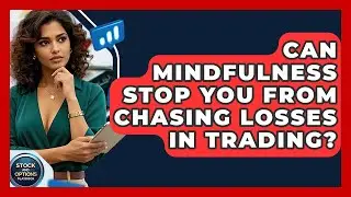 Can Mindfulness Stop You From Chasing Losses In Trading? - Stock and Options Playbook
