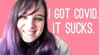 I Got COVID (spoiler: it sucks)