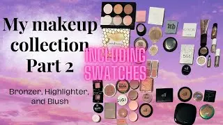 My Makeup Collection | Bronzers, Highlighters, & Blushes