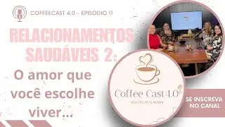 RELACIONAMENTOS SAUDÁVEIS 2: O amor que você escolhe viver… EP#11