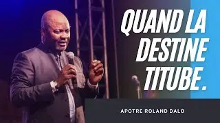 QUAND LA DESTINE TITUBE.   Apôtre Roland Dalo