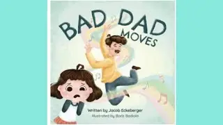 BAD DAD MOVES by Jacob Eckeberger . Kids book read aloud 