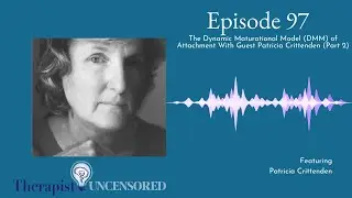 TU97: The Dynamic Maturational Model (DMM) of Attachment With Guest Patricia Crittenden (Part 2)