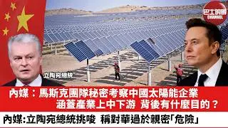 【晨早直播】內媒：馬斯克團隊秘密考察中國太陽能企業，涵蓋產業上中下游，背後有什麼目的？內媒：立陶宛總統挑唆，稱對華過於親密「危險」。26年2月5日