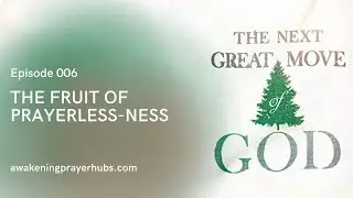 The Fruit of Prayerlessness | Next Great Move of God, Episode 006