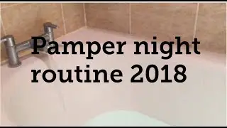 MY PAMPER NIGHT ROUTINE 2018
