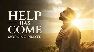 Help Has Come From the Lord | Morning Prayer for Strength