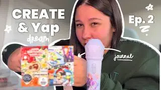 Create & Yap Ep.2: When Did You Stop Dreaming!? 🫵🏽💫 || Journal with Me 