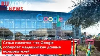 Стало известно, что Google собирает медицинские данные пользователей
