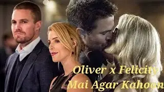 Oliver Queen x Felicity Smoak - Olicity - Mai Agar Kahoon // Arrow //