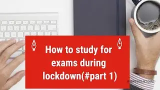 How to study for exams during lockdown (Part 1)