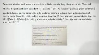 Determine whether each event is impossible, unlikely , equally likely, likely, or certain. Then, tel