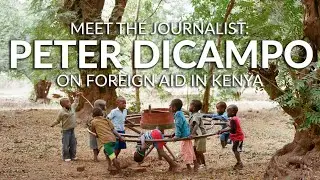 Meet the Journalist: Peter DiCampo on Foreign Aid in Kenya