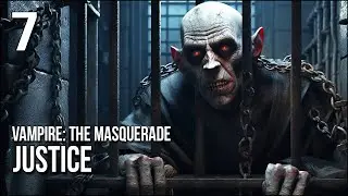 Vampire: The Masquerade - Justice | Part 7 | The Greatest Prison Break Of All Time