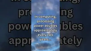 In computing, processing power doubles approximately every two years