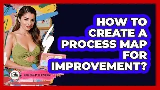 How To Create A Process Map For Improvement?
