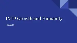 INTP Growth and Humanity: Episode #1