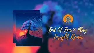 End Of Time &times; Play || Remix Mashup || Insight Remix