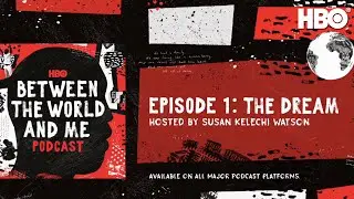 Between The World And Me Podcast: The Dream | Episode 1 | HBO