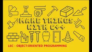 Make Things with C++ - L6C - Object-Oriented Programming