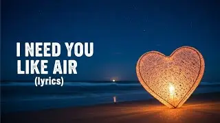I Need You Like Air &ndash; A Song for the One You Can&rsquo;t Live Without