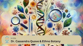 IH 201-Dr. Cassandra Quave & Ethno Botany