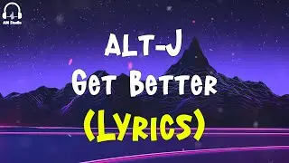 alt-J - Get Better (Lyrics)