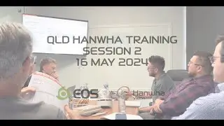 SESSION 2 - QLD HANWHA TRAINING - 16th MAY 2024 - Hosted by EOS&nbsp;in conjunction with Hanwha Vision.