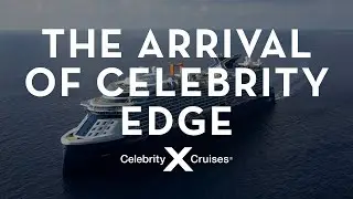 The Arrival of Celebrity Edge: From Steel-Cutting to Sail-In
