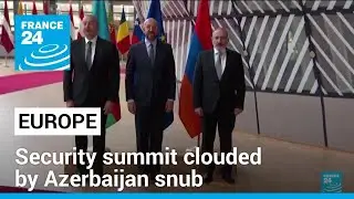 European security summit clouded by Azerbaijan snub &bull; FRANCE 24 English