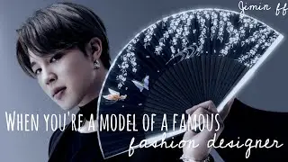 When you're a model of a famous fashion designer || Jimin FF