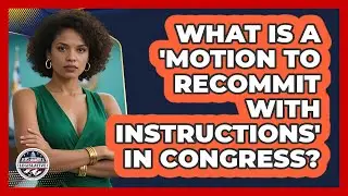 What Is A 'motion To Recommit With Instructions' In Congress? - Inside the Legislative Branch