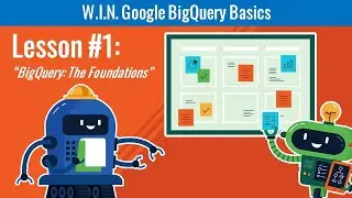 [COMPLETE LESSON] W.I.N. Google BigQuery Basics - Lesson #1 (The Foundations)