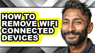 How to Remove Wifi Connected Devices - Full Guide