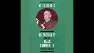 W. E. B. DuBois on Sociology and the Black Community - W. E. B. Dubois